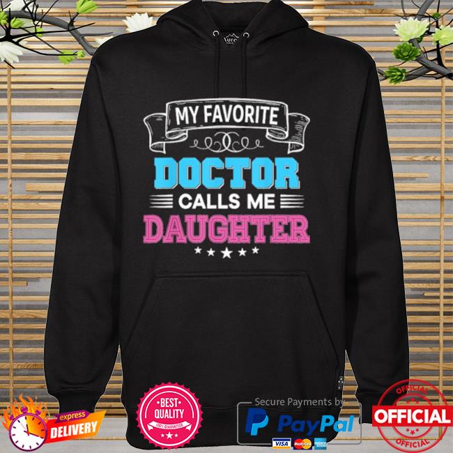 My favorite doctor calls me daughter dad mom father mother hoodie
