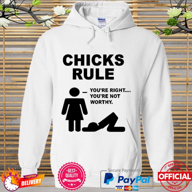 Funny chicks rule you're right you're not worthy Hoodie