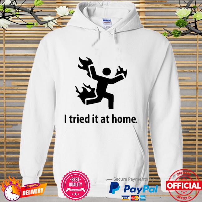 I tried it at home Hoodie
