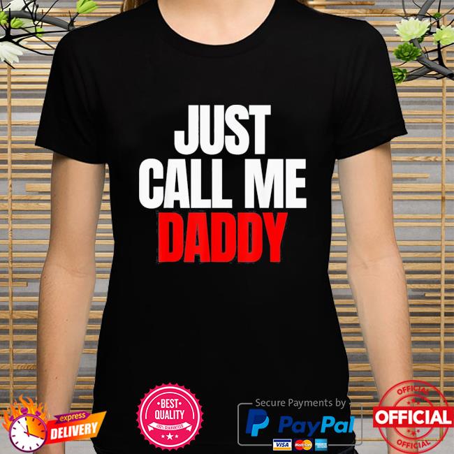 Just call me daddy shirt