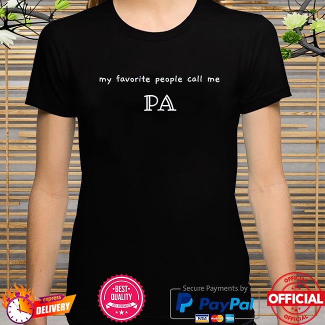 My favorite people call me pa shirt