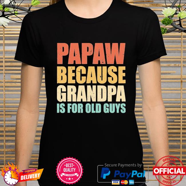 Papaw Because Grandpa Is For Old Guys New 2021 Shirt