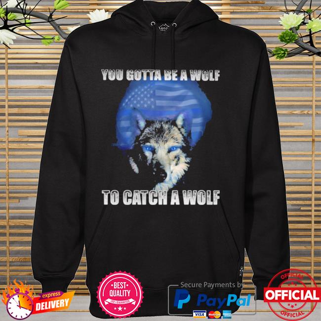 Police you gotta be a wolf to catch a wolf hoodie