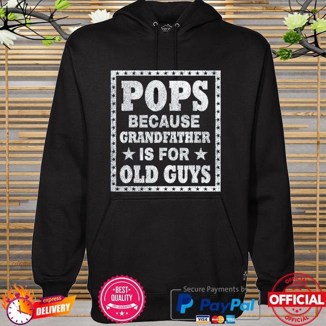Pops because grandfather is for old guys father's day hoodie