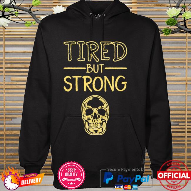 Skull Tired But Strong New 2021 Shirt hoodie