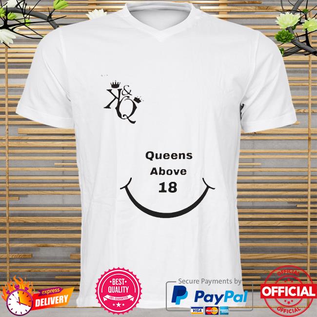 The kings queens above 18 shirt, hoodie, sweatshirt and long sleeve