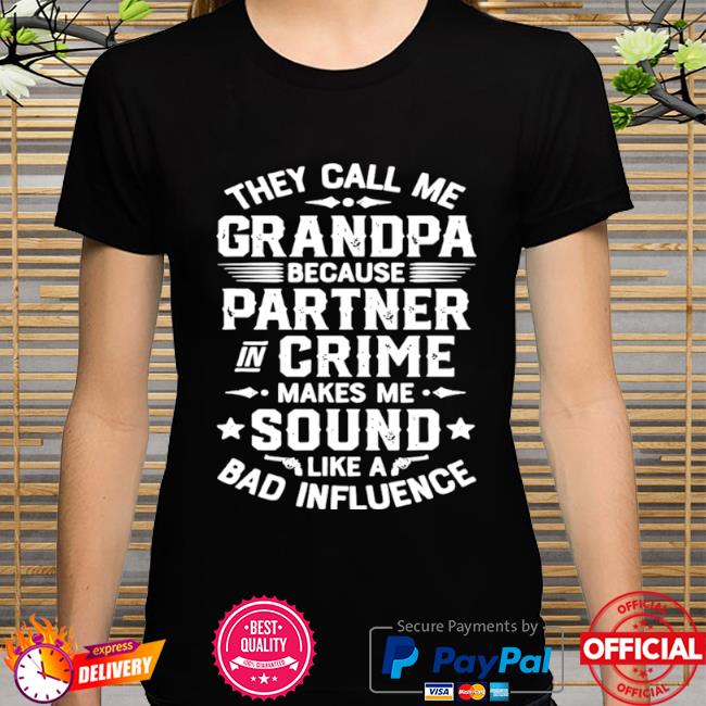 They call me grandpa because partner in crime makes me sound like a bad influence shirt