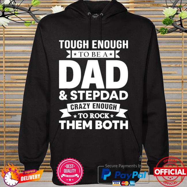Tough Enough To Be A Dad And Stepdad Crazy Enough To Rock Them Both New 2021 Shirt hoodie