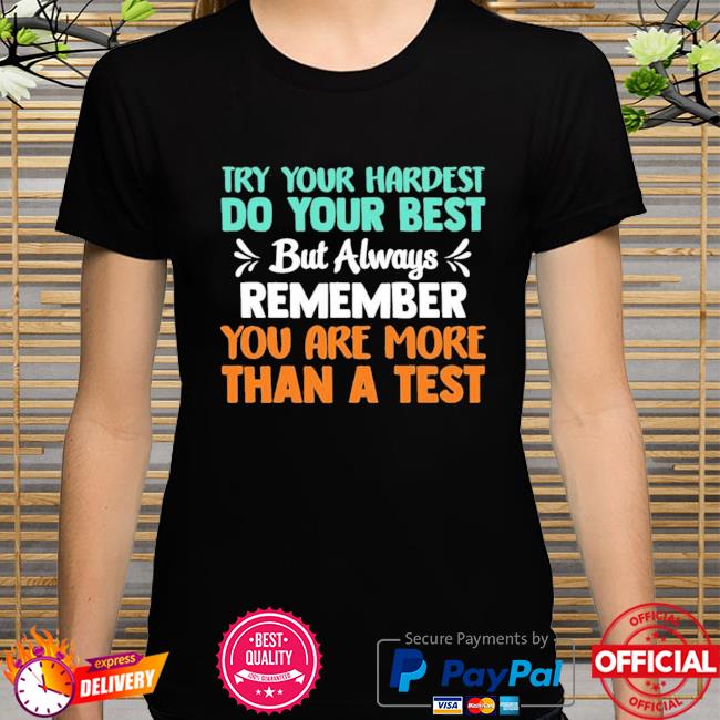 Try Your Hardest Do Your Best But Always Remember You Are More Than A Test Premium Shirt