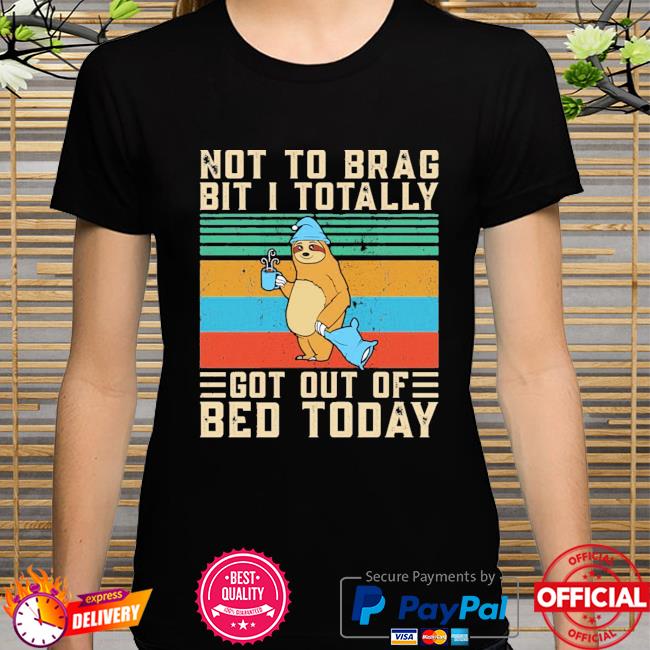 Vintage Sloth Not To Brag Bit I Totally Got Out Of Bed Today Premium Shirt
