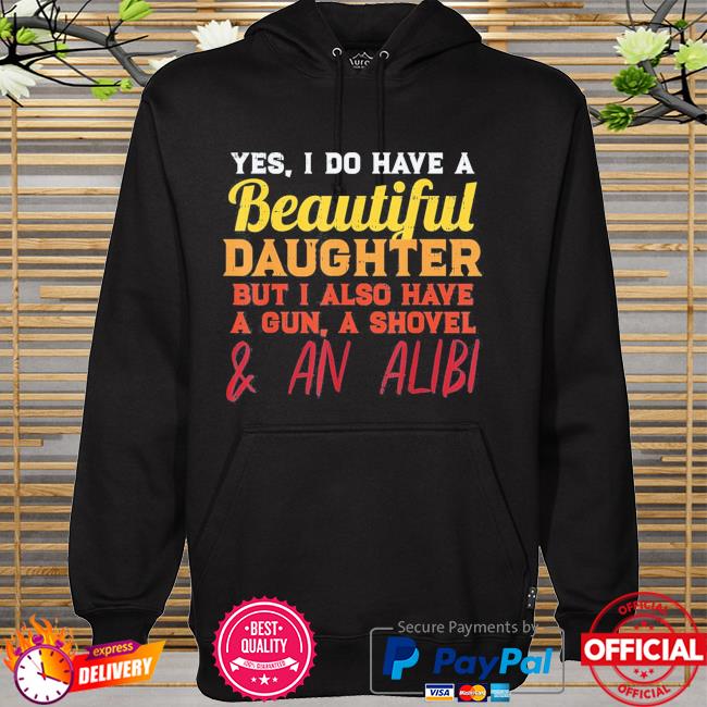 Yes I do have a beautiful daughter fathers day hoodie