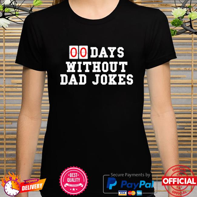 Zero 00 days without dad jokes birthday or father's day us 2021 shirt
