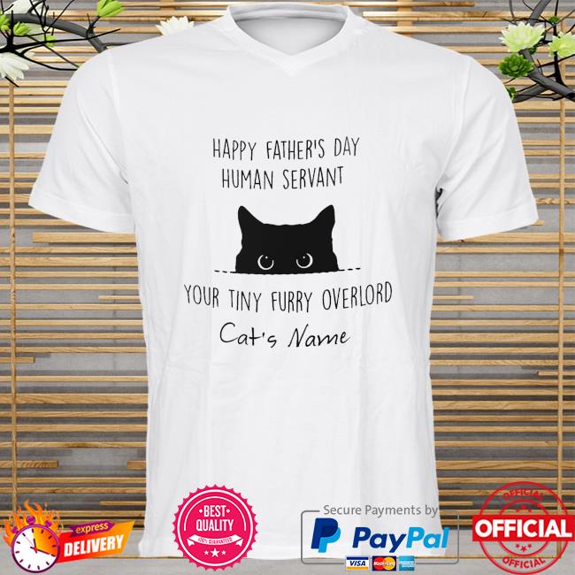 Black Cat happy father's day human servant your tiny furry over cat's name shirt