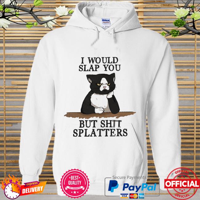 Cat I would slap you but shit splatters Hoodie