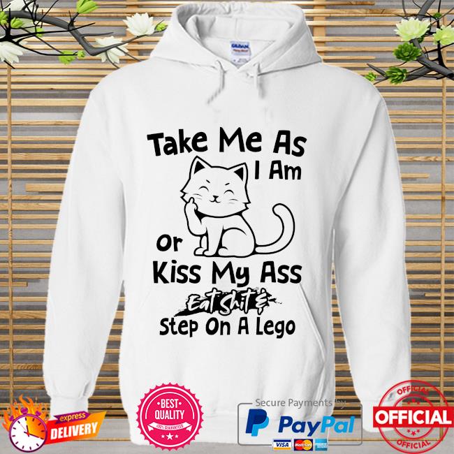 Cat take me as I am or kiss my ass eat shit step on a lego Hoodie