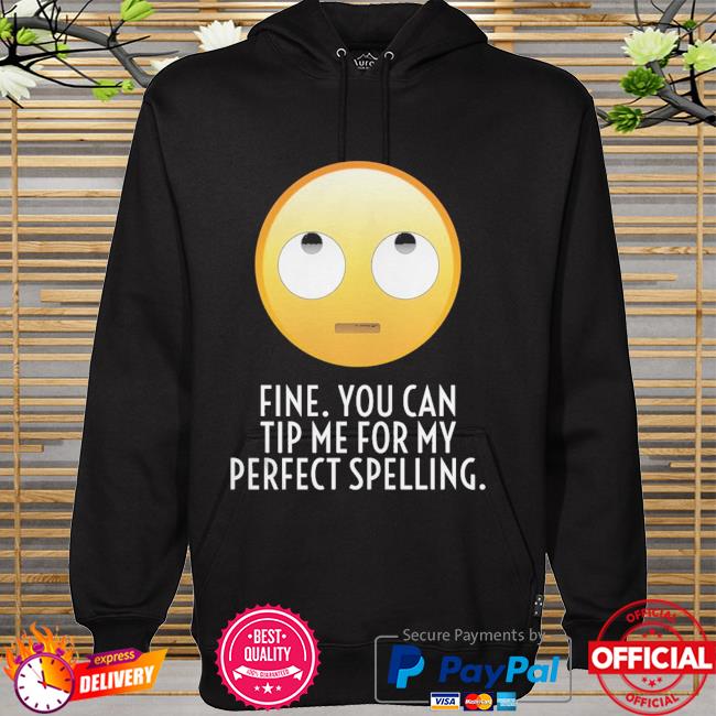 Fine you can tip me for my perfect spelling hoodie