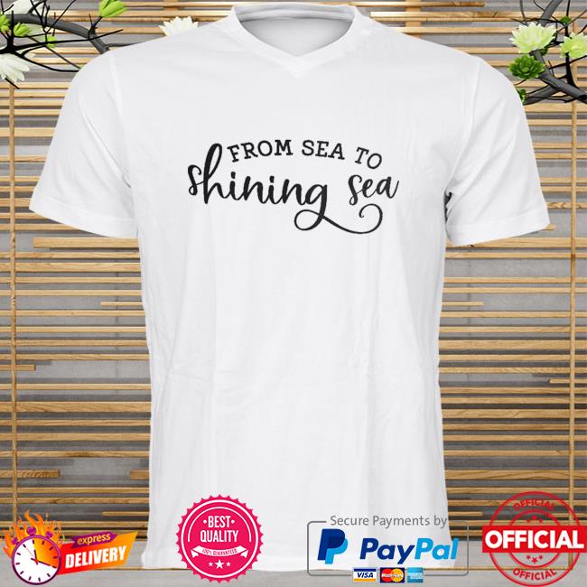 From sea to shining sea shirt