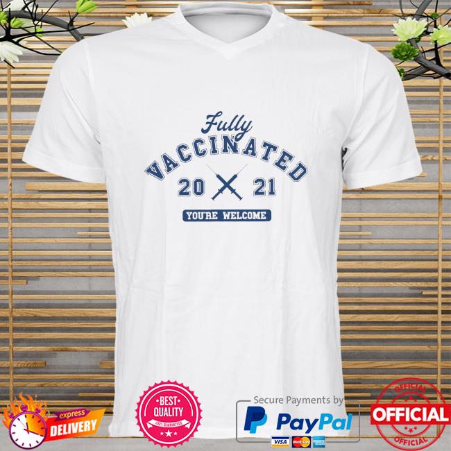 Fully vaccinated sticker you're welcome shirt