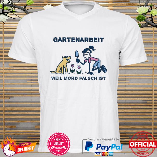 Gartenarbeit weil mord falsch ist shirt