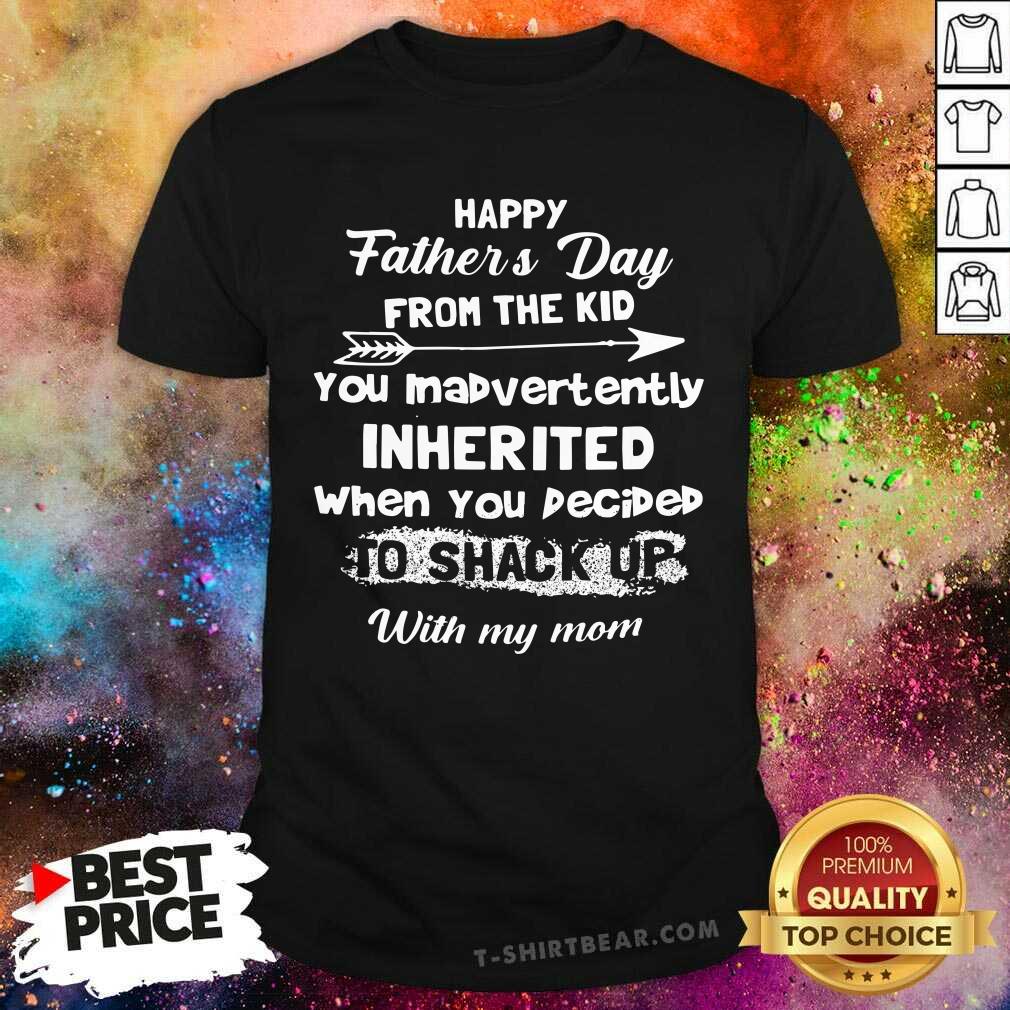 Happy Fathers Day You Inabvertently Inherited Shirt ...