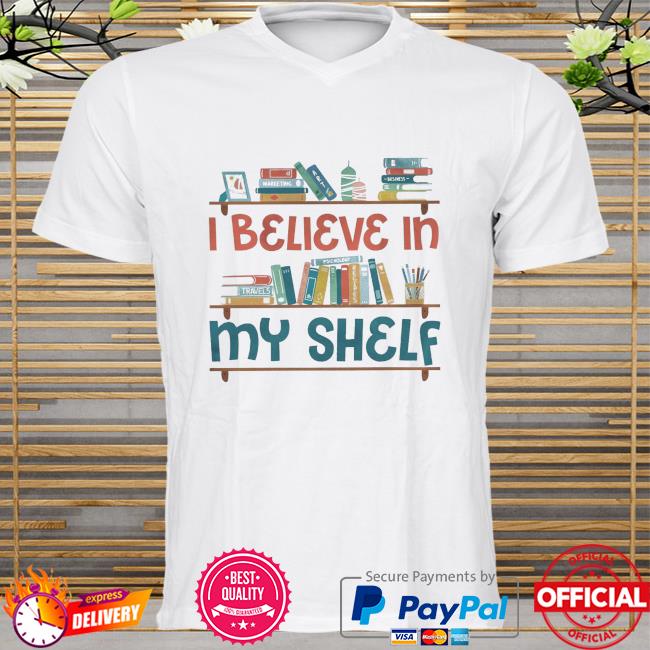 I believe in my shedlf shirt