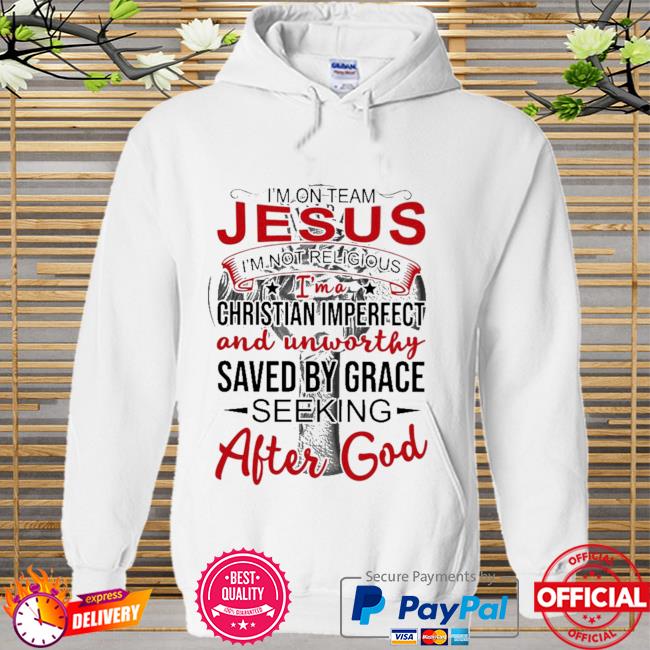 I'm on team jesus i' not religious I'm a chritian imperfect and unworthy saved by grace seeking after god Hoodie