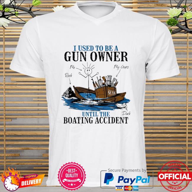 I used to be a gun owner until the boating accident shirt