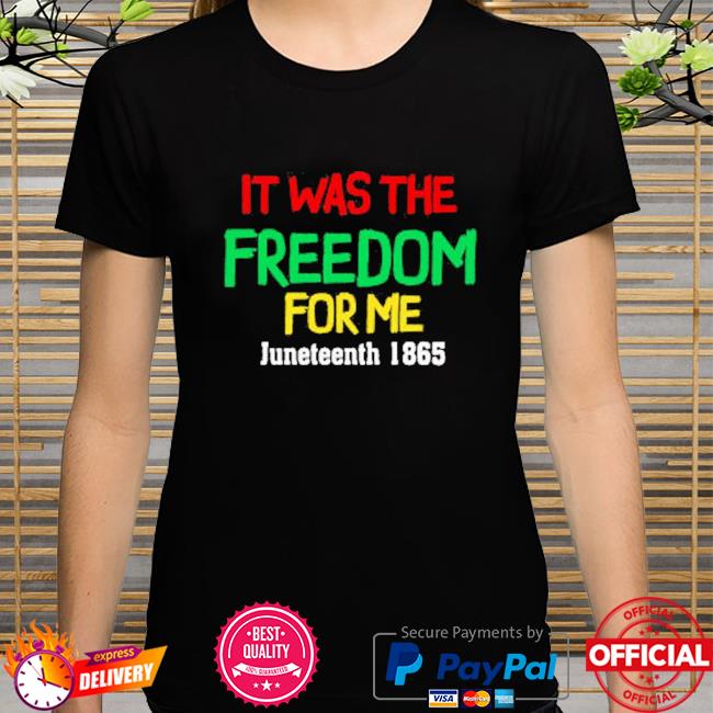 I was the freedom for me Juneteenth 1865 shirt