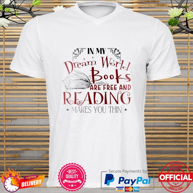 In my dream world books are free and reading makes you thin shirt