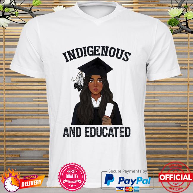 Indigenous and educated shirt