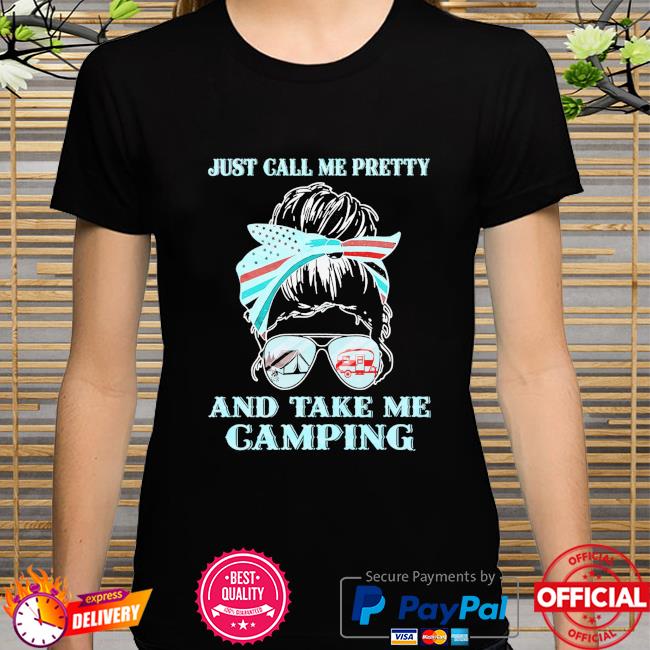 Just call me pretty and take me camping shirt