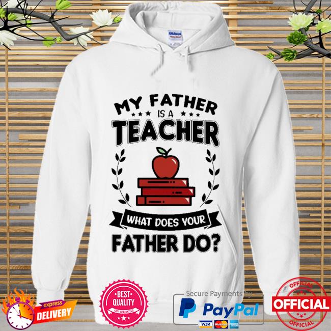 My father is a teacher what does your father do Hoodie