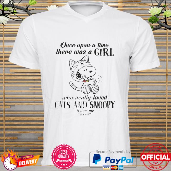 Once upon a time there was a girl who really loved cats and snoopy it was me the end shirt