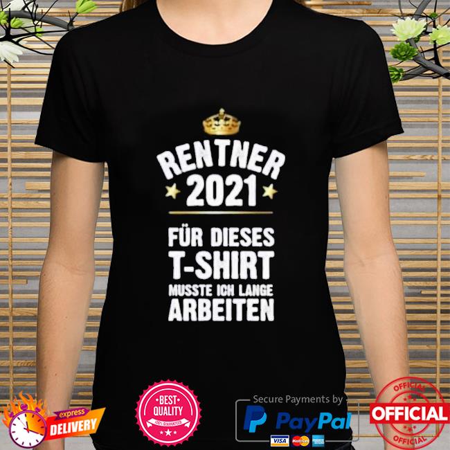 Rentner 2021 für dieses t-shirt musste ich lange arbeiten shirt