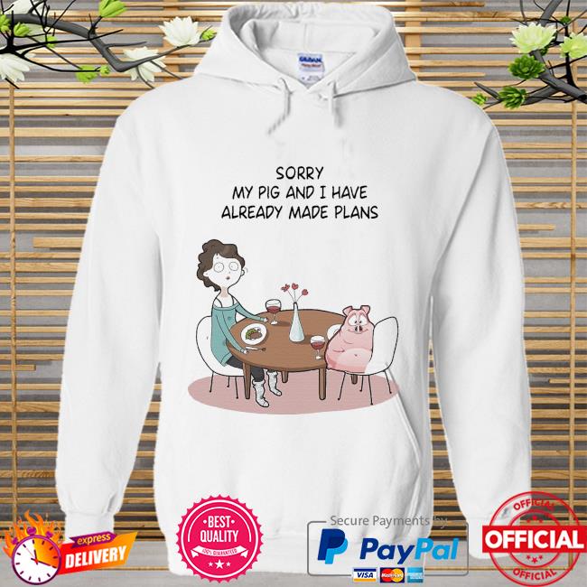 Sorry my pig and I have already made plans Hoodie