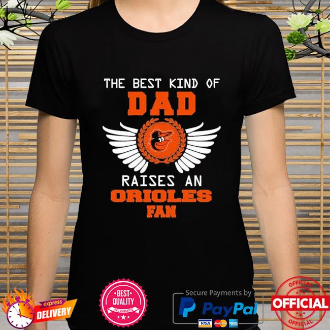 The Best Kind Of Dad raises a Baltimore Orioles fan shirt, hoodie